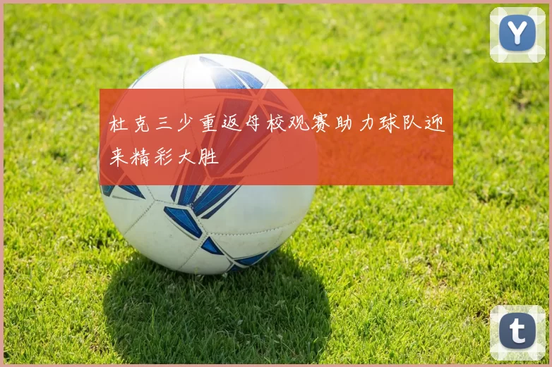 杜克三少重返母校观赛助力球队迎来精彩大胜